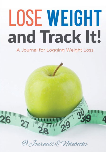 Cover for @ Journals and Notebooks · Lose Weight, and Track It! A Journal for Logging Weight Loss (Paperback Book) (2016)