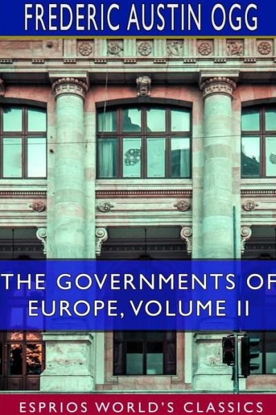 Cover for Frederic Austin Ogg · The Governments of Europe, Volume II (Esprios Classics) (Paperback Book) (2024)