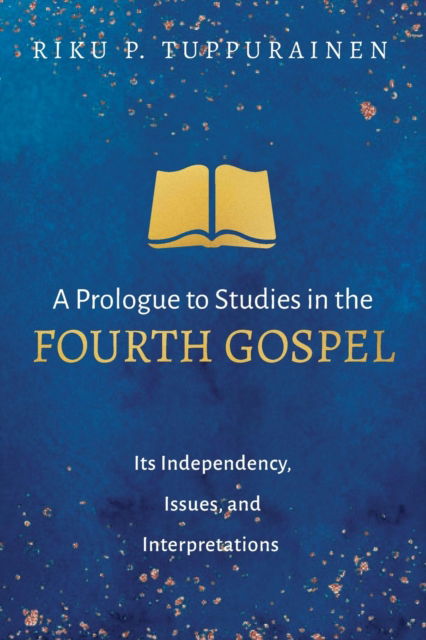 Cover for Riku P Tuppurainen · A Prologue to Studies in the Fourth Gospel: Its Independency, Issues, and Interpretations (Paperback Book) (2021)