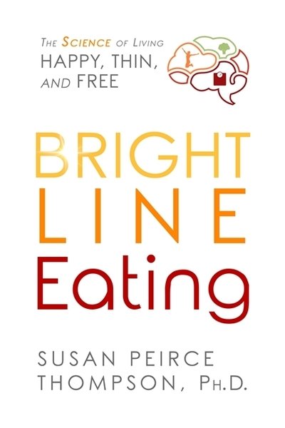 Cover for Susan Peirce Thompson Ph.D. · Bright Line Eating: The Science of Living Happy, Thin, and Free (Paperback Book) (2021)