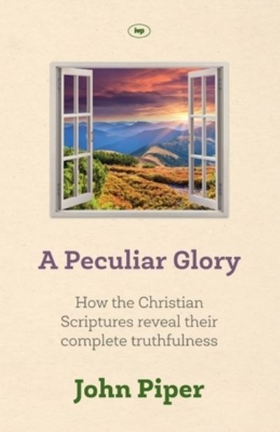 Cover for Piper, John (Author) · A Peculiar Glory: How The Christian Scriptures Reveal Their Complete Truthfulness (Paperback Book) (2016)