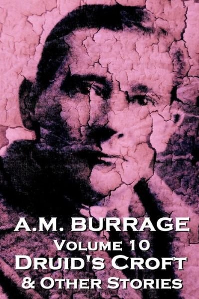 Cover for A.m. Burrage · A.m. Burrage - Druid's Croft &amp; Other Stories: Classics from the Master of Horror (A.m. Burrage Classic Collection) (Volume 10) (Paperback Bog) (2013)