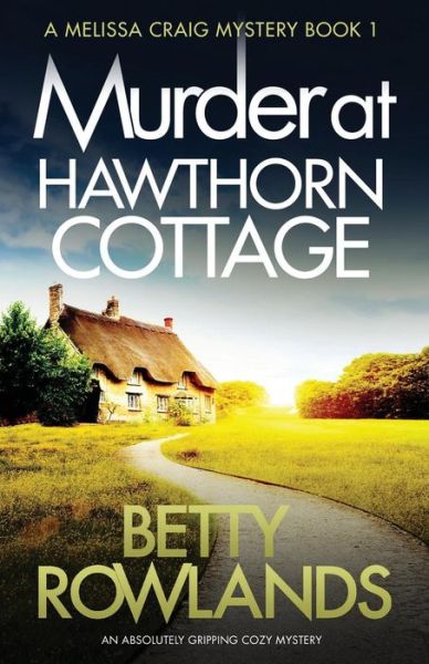 Cover for Rowlands Betty · Murder at Hawthorn Cottage: An absolutely gripping cozy mystery - Melissa Craig Mystery (Paperback Book) (2018)