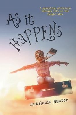 Cover for Rukshana Master · As It Happens: A sparkling adventure through life on the bright side (Paperback Book) (2016)