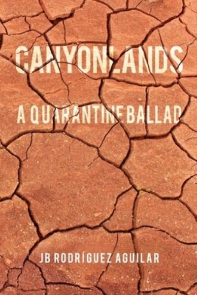 Cover for JB Rodriguez Aguilar · Canyonlands: A Quarantine Ballad (Taschenbuch) (2023)