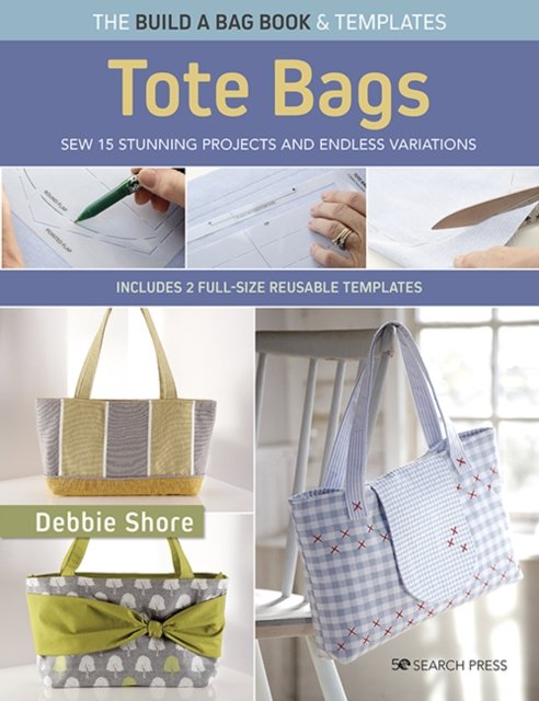 The Build a Bag Book: Tote Bags (paperback edition): Sew 15 Stunning Projects and Endless Variations; Includes 2 Full-Size Reusable Templates - Build a Bag - Debbie Shore - Books - Search Press Ltd - 9781800921092 - August 30, 2022