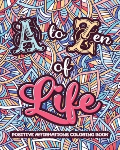 Cover for Loridae Coloring · A to ZEN of LIFE: A Motivational Adult Coloring Book - Alphabet of Success for Everyone! Inspiring Quotes and Positive Affirmations - Relax Gift (Paperback Book) [Large type / large print edition] (2020)