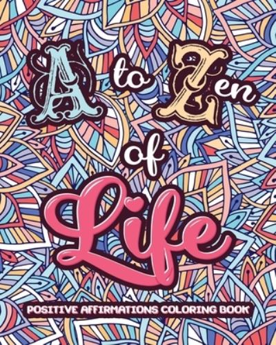 Cover for Loridae Coloring · A to ZEN of LIFE: A Motivational Adult Coloring Book - Alphabet of Success for Everyone! Inspiring Quotes and Positive Affirmations - Relax Gift (Taschenbuch) [Large type / large print edition] (2020)