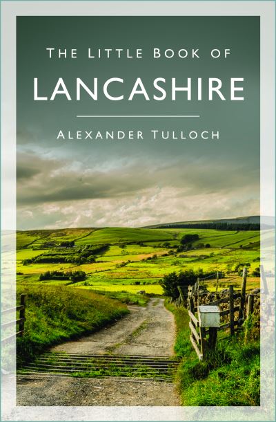 The Little Book of Lancashire - Alexander Tulloch - Books - The History Press Ltd - 9781803991092 - September 15, 2022