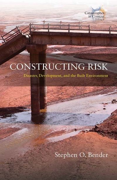 Cover for Stephen O. Bender · Constructing Risk: Disaster, Development, and the Built Environment - Catastrophes in Context (Paperback Book) (2024)
