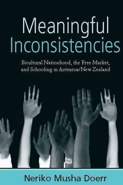 Cover for Neriko Musha Doerr · Meaningful Inconsistencies: Bicultural Nationhood, the Free Market, and Schooling in Aotearoa / New Zealand (Hardcover Book) (2009)