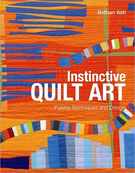 Cover for Bethan Ash · Instinctive Quilt Art: Fusing Techniques and Design (Hardcover Book) (2011)
