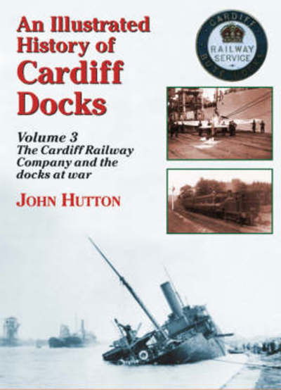 Cover for John Hutton · An Illustrated History of Cardiff Docks (Cardiff Railway Company and the Docks at War) - Maritime Heritage S. (Pocketbok) [UK edition] (2014)