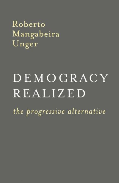Democracy Realized: The Progressive Alternative - Roberto Mangabeira Unger - Books - Verso Books - 9781859840092 - June 17, 2000