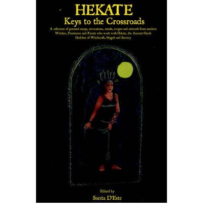 Cover for Sorita D\'este · Hekate: Keys to the Crossroads: A collection of personal essays, invocations, rituals, recipes and artwork from modern Witches, Priestesses and Priests who work with Hekate, the Ancient Greek Goddess of Witchcraft, Magick and Sorcery (Taschenbuch) (2006)