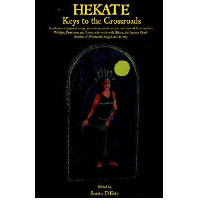 Hekate: Keys to the Crossroads: A collection of personal essays, invocations, rituals, recipes and artwork from modern Witches, Priestesses and Priests who work with Hekate, the Ancient Greek Goddess of Witchcraft, Magick and Sorcery - Sorita D\'este - Books - Avalonia - 9781905297092 - March 8, 2006