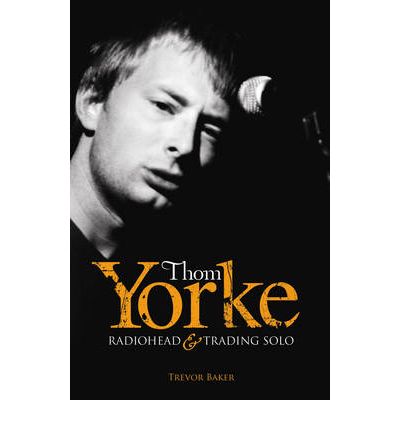 Cover for Trevor Baker · Thom Yorke: &quot;Radiohead&quot; and &quot;Trading Solo&quot; (Paperback Book) (2009)