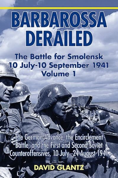 Cover for David M. Glantz · Barbarossa Derailed: the Battle for Smolensk 10 July-10 September 1941: Volume 1: the German Advance, the Encirclement Battle and the First and Second Soviet Counteroffensives, 10 July-24 August 1941 (Pocketbok) (2016)