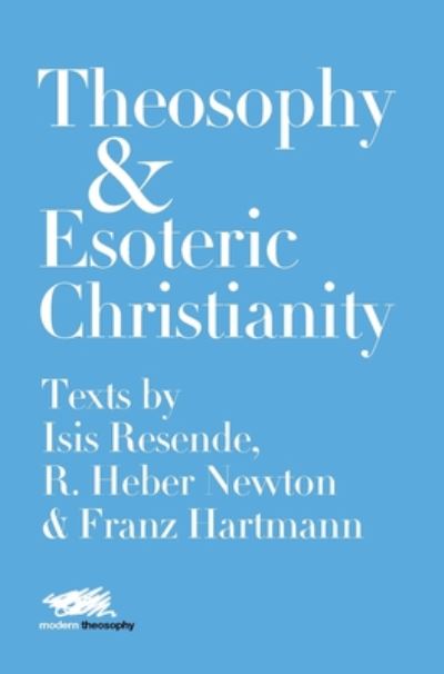 Cover for Isis Resende · Theosophy and Esoteric Christianity: Texts by Isis Resende, R. Heber Newton and Franz Hartmann - Modern Theosophy (Hardcover Book) (2019)