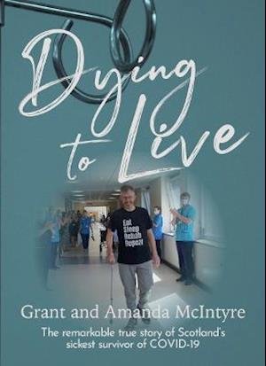 Cover for Grant McIntyre · Dying to Live: The Story of Grant McIntyre, Covid's Sickest Patient (Taschenbuch) (2021)