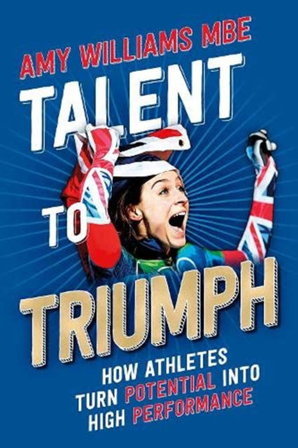 Talent to Triumph: How Athletes Turn Potential into High Performance - Amy Williams - Książki - Sequoia Books - 9781914110092 - 8 października 2021