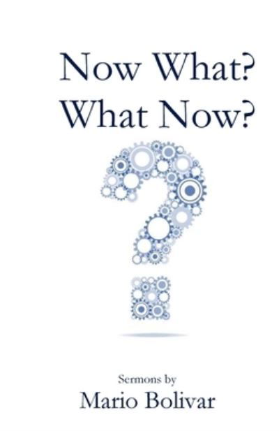 Now What? What Now? - Mario Bolivar - Books - Parson's Porch - 9781946478092 - July 1, 2021