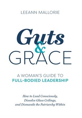 Cover for Leeann Mallorie · Guts and Grace: A Woman's Guide to Full-Bodied Leadership (Hardcover Book) (2020)