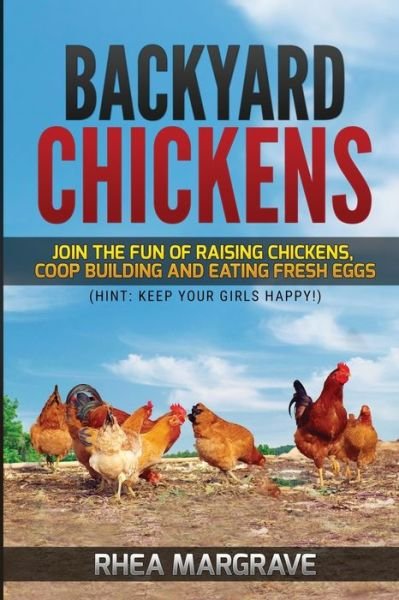 Cover for Rhea Margrave · Backyard Chickens: Join the Fun of Raising Chickens, Coop Building and Delicious Fresh Eggs (Hint: Keep Your Girls Happy!) (Pocketbok) (2020)
