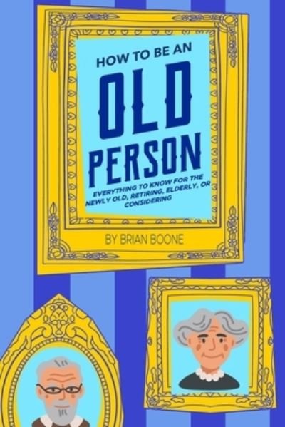How to Be an Old Person - Brian Boone - Livros - Humorist Media - 9781954158092 - 23 de novembro de 2021