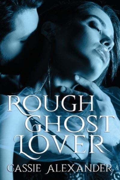 Rough Ghost Lover - Cassie Alexander - Kirjat - Caskara Press - 9781955825092 - tiistai 10. toukokuuta 2022