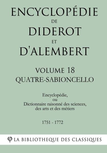 Cover for La Bibliotheque Des Classiques · Encyclopedie de Diderot et d'Alembert - Volume 18 - QUATRE-SABIONCELLO (Paperback Bog) (2018)