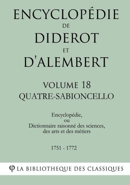 Cover for La Bibliotheque Des Classiques · Encyclopedie de Diderot et d'Alembert - Volume 18 - QUATRE-SABIONCELLO (Paperback Book) (2018)