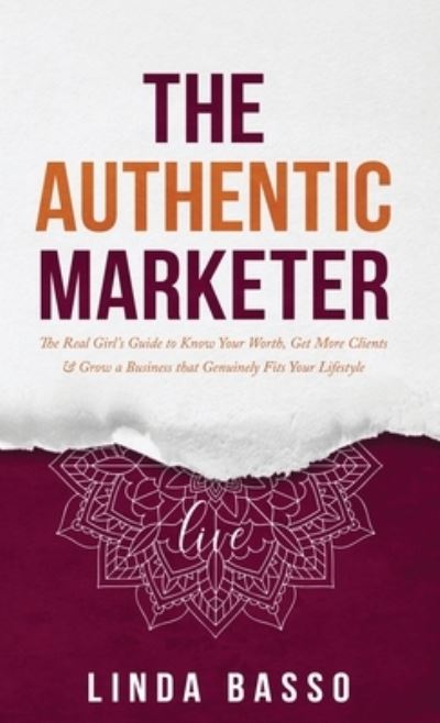 Cover for Linda Basso · The Authentic Marketer: The Real Girl's Guide to Know Your Worth, Get More Clients &amp; Grow a Business that Genuinely Fits Your Lifestyle - The Authentic Marketer (Hardcover Book) (2020)