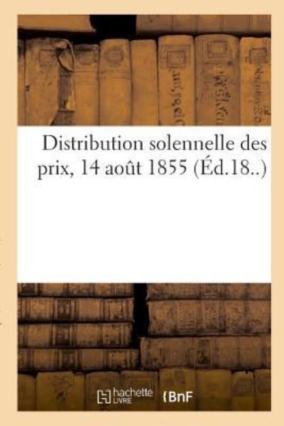 Distribution Solennelle Des Prix, 14 Aout 1855 - Oeuvre Générale Des Alpines - Books - Hachette Livre - BNF - 9782329032092 - July 1, 2018