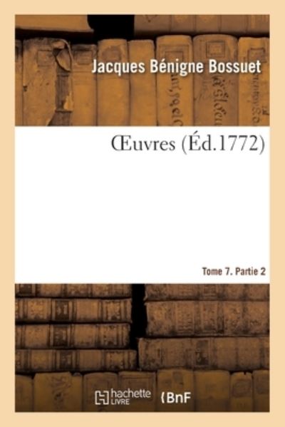 Oeuvres. Tome 7. Partie 2 - Jacques Bénigne Bossuet - Books - Hachette Livre - BNF - 9782329438092 - July 1, 2020