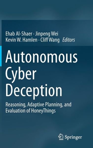 Cover for Al-shaer  Ehab · Autonomous Cyber Deception: Reasoning, Adaptive Planning, and Evaluation of HoneyThings (Gebundenes Buch) [1st ed. 2019 edition] (2019)