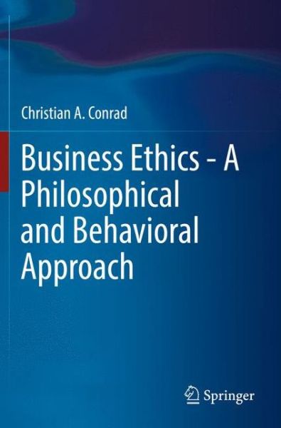 Cover for Christian A. Conrad · Business Ethics - A Philosophical and Behavioral Approach (Paperback Book) [1st ed. 2018 edition] (2019)