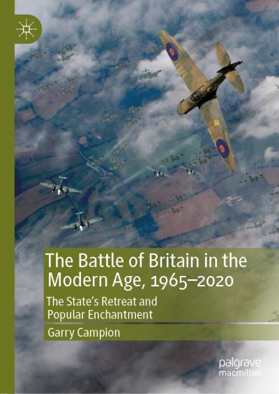 Cover for Garry Campion · The Battle of Britain in the Modern Age, 1965-2020: The State's Retreat and Popular Enchantment (Hardcover Book) [1st ed. 2019 edition] (2019)