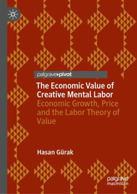 Cover for Hasan Gurak · The Economic Value of Creative Mental Labor: Economic Growth and the Labor Theory of Value (Gebundenes Buch) [2024 edition] (2024)