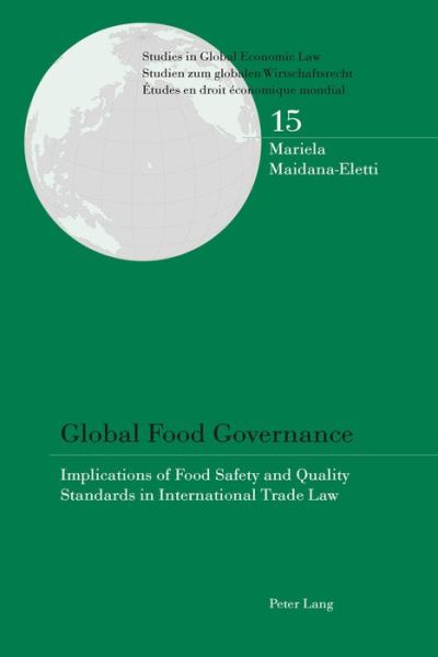 Cover for Mariela Maidana-Eletti · Global Food Governance: Implications of Food Safety and Quality Standards in International Trade Law - Studies in Global Economic Law / Studien zum globalen Wirtschaftsrecht / Etudes en droit economique mondial (Paperback Book) [New edition] (2016)