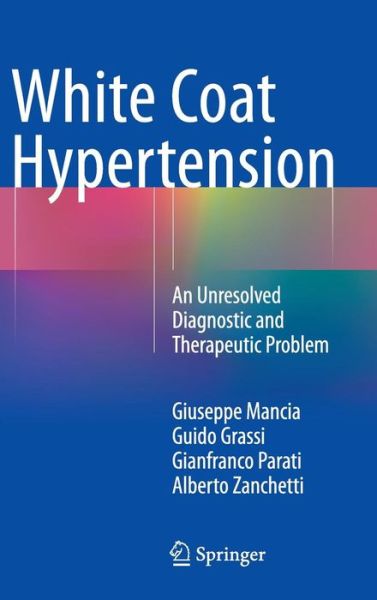 White Coat Hypertension: An Unresolved Diagnostic and Therapeutic Problem - Giuseppe Mancia - Books - Springer International Publishing AG - 9783319074092 - November 14, 2014