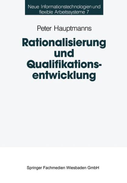 Peter Hauptmanns · Rationalisierung Und Qualifikationsentwicklung: Eine Empirische Analyse Im Deutschen Maschinenbau - Neue Informationstechnologien Und Flexible Arbeitssysteme (Paperback Book) [Softcover Reprint of the Original 1st 1995 edition] (2012)