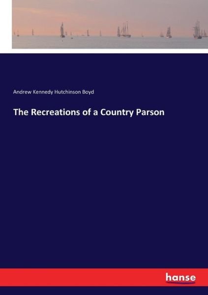 The Recreations of a Country Parso - Boyd - Books -  - 9783337427092 - January 15, 2018