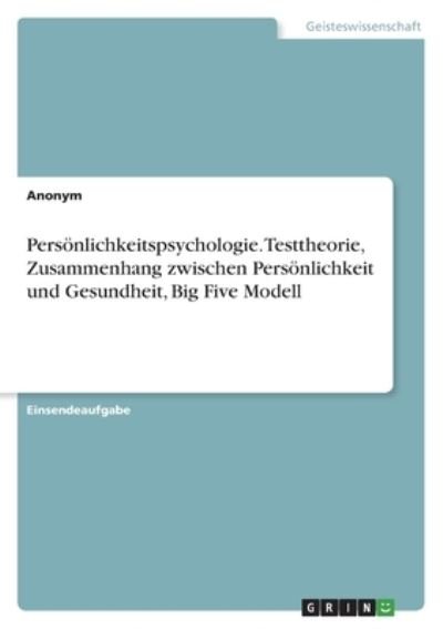 Persoenlichkeitspsychologie. Testtheorie, Zusammenhang zwischen Persoenlichkeit und Gesundheit, Big Five Modell - Anonym - Bøker - Grin Verlag - 9783346494092 - 19. oktober 2021