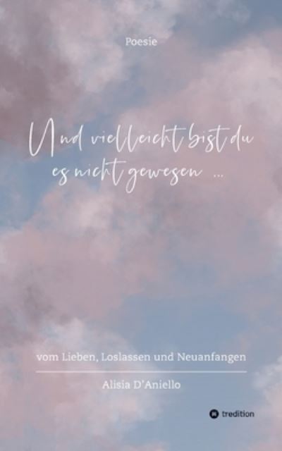 Und vielleicht bist du es nicht gewesen... - Alisia D'Aniello - Books - tredition - 9783347950092 - April 28, 2024