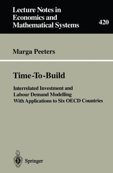 Cover for Marga Peeters · Time-To-Build: Interrelated Investment and Labour Demand Modelling With Applications to Six OECD Countries - Lecture Notes in Economics and Mathematical Systems (Paperback Book) [Softcover reprint of the original 1st ed. 1995 edition] (1995)