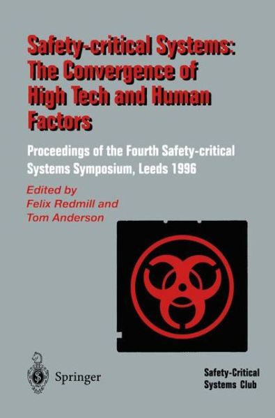Safety-Critical Systems: The Convergence of High Tech and Human Factors: Proceedings of the Fourth Safety-critical Systems Symposium Leeds, UK 6-8 February 1996 - Felix Redmill - Books - Springer-Verlag Berlin and Heidelberg Gm - 9783540760092 - January 31, 1996