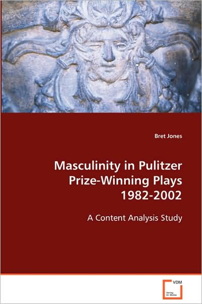 Masculinity in Pulitzer Prize-winning Plays 1982-2002: a Content Analysis Study - Bret Jones - Books - VDM Verlag - 9783639084092 - October 6, 2008