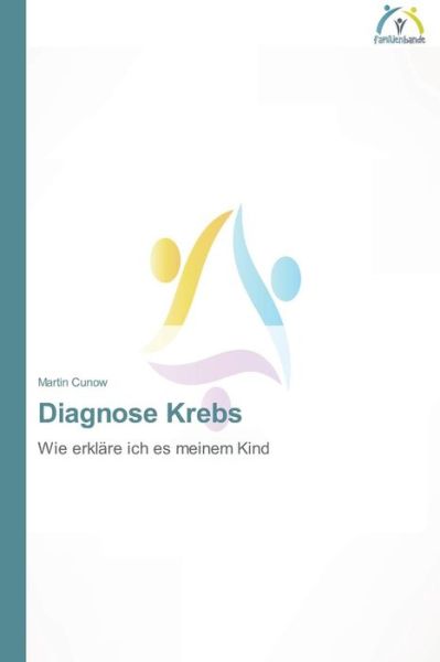 Cover for Martin Cunow · Diagnose Krebs: Wie Erkläre Ich Es Meinem Kind (Paperback Book) [German edition] (2014)