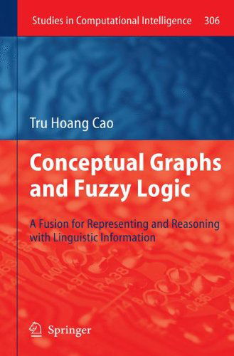 Cover for Tru Hoang Cao · Conceptual Graphs and Fuzzy Logic: a Fusion for Representing and Reasoning with Linguistic Information - Studies in Computational Intelligence (Paperback Book) [Annotated edition] (2012)